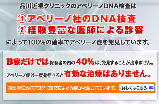 品川近視クリニックのアベリーノDNA検査は、アベリーノ社のDNA検査と経験豊富な医師による診察によって、100％の確率でアベリーノ症を発見しています。