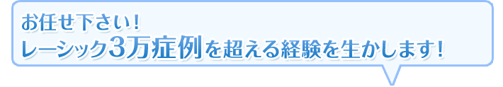 レーシック3万症例を超える経験を生かします