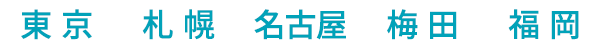 東京、札幌、名古屋、梅田、福岡